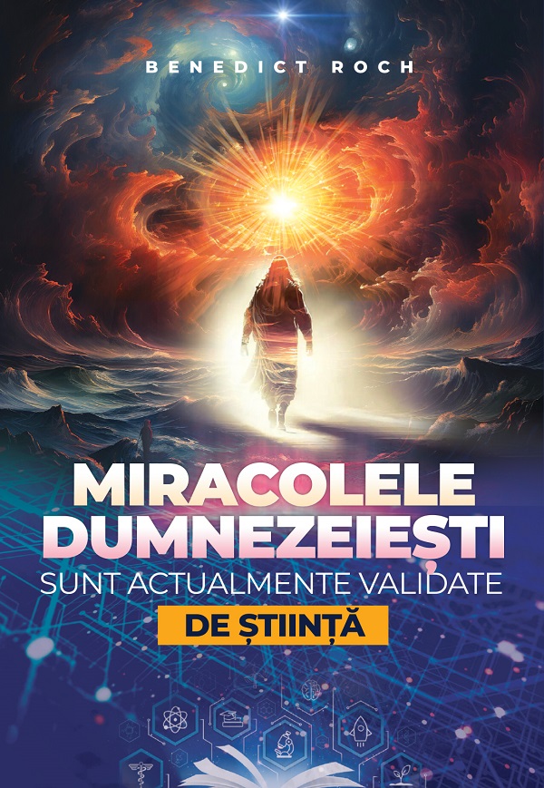 Miracolele dumnezeiesti sunt actualmente validate de stiinta - Benedict Roch