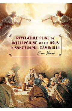 Coperta cărții Revelatiile pline de intelepciune ale lui Iisus in sactuarul caminului - Chico Xavier