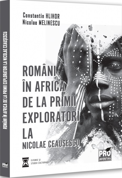 Romani in Africa. De la primii exploratori la Nicolae Ceausescu - Constantin Hlihor, Nicolae Melinescu