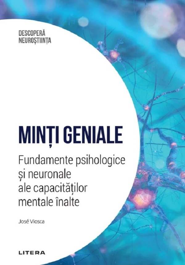 Descopera Neurostiinta. Minti geniale. Fundamente psihologice si neuronale ale capacitatilor mentale inalte - Jose Viosca