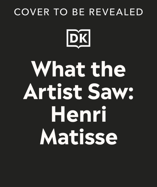What the Artist Saw Henri Matisse - Heather Alexander