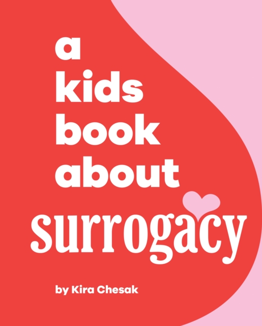 A Kids Book About Surrogacy - Kira Chesak