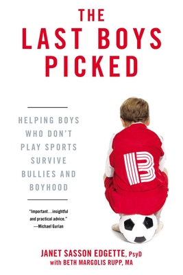 The Last Boys Picked: Helping Boys Who Don't Play Sports Survive Bullies and Boyhood - Janet Sasson Edgette