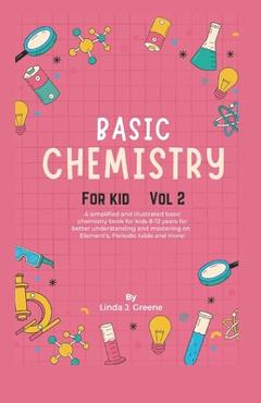 Coperta cărții 'Basic Chemistry For Kids Vol 2: A Simplified And Illustrated Basic Chemistry Book For Kids 8-12 Years For Better'