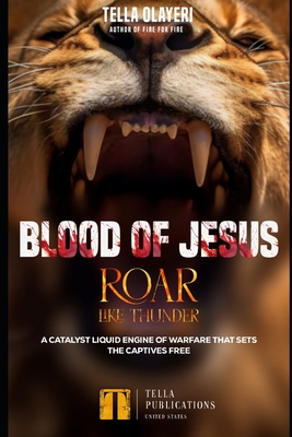 Blood Of Jesus Roar Like Thunder: A Catalyst Liquid Engine Of Warfare That Sets The Captives Free - Tella Olayeri