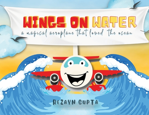 Wings on Water - A Magical Aeroplane That Loved the Ocean (Full Colour) - Rezayn Gupta