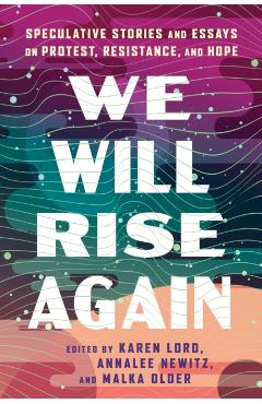 We Will Rise Again: Speculative Stories about Political Protest, Resistance, and Hope - Annalee Newitz