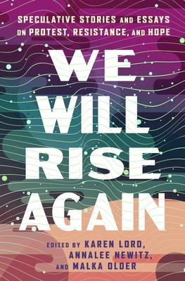 We Will Rise Again: Speculative Stories about Political Protest, Resistance, and Hope - Annalee Newitz