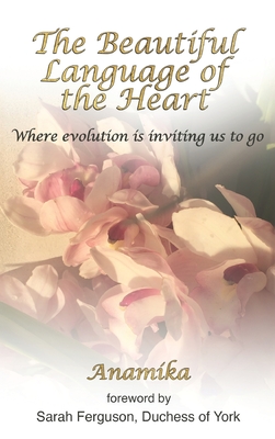 The Beautiful Language of the Heart: Where evolution is inviting us to go - 