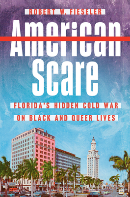 American Scare: Florida's Hidden Cold War on Black and Queer Lives - Robert W. Fieseler