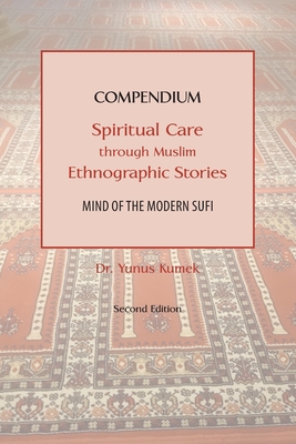 Compendium: Spiritual Care through Muslim Ethnographic Stories: Mind of the Modern Sufi - Yunus Kumek