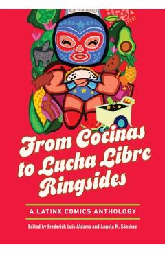 Poza produsului From Cocinas to Lucha Libre Ringsides: A Latinx Comics Anthology - Frederick Luis Aldama