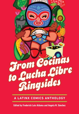 From Cocinas to Lucha Libre Ringsides: A Latinx Comics Anthology - Frederick Luis Aldama