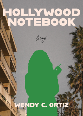Hollywood Notebook: Essays - Wendy C. Ortiz