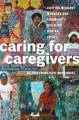 Caring for Caregivers: Filipina Migrant Workers and Community Building During Crisis - Valerie Francisco-menchavez