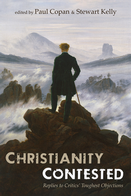 Christianity Contested: Replies to Critics' Toughest Objections - Paul Copan