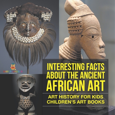 Interesting Facts About The Ancient African Art - Art History for Kids Children's Art Books - 
