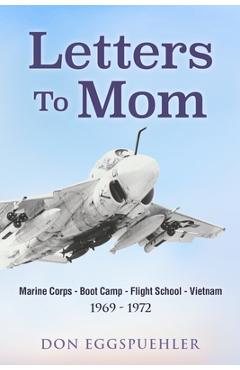 Coperta cărții 'Letters To Mom: Marine Corps - Boot Camp - Flight School - Vietnam. (1969 - 1972) - Don Eggspuehler'