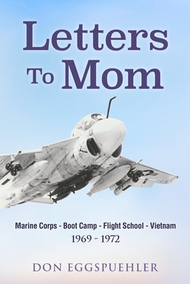 Coperta cărții 'Letters To Mom: Marine Corps - Boot Camp - Flight School - Vietnam. (1969 - 1972) - Don Eggspuehler'