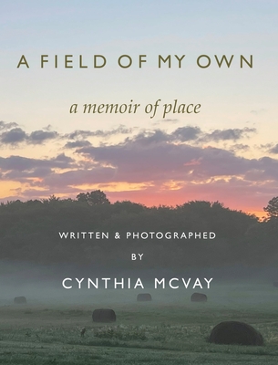 A Field of My Own: A Memoir of Place - Cynthia Mcvay