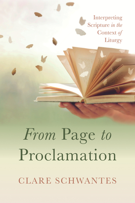 From Page to Proclamation: Interpreting Scripture in the Context of Liturgy - Clare Schwantes
