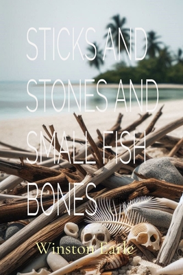 Sticks and Stones and Small Fish Bones - Winston Earle