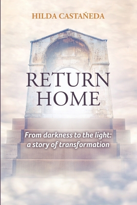 Coperta cărții 'Return Home: From Darkness to the Light: a Story of Transformation - Hilda Castaneda'