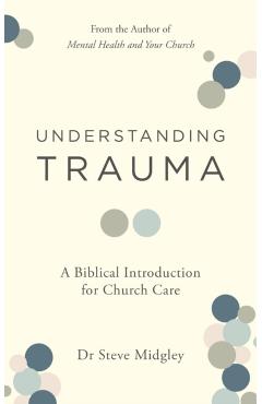Understanding Trauma: A Biblical Introduction for Church Care - Steve Midgley