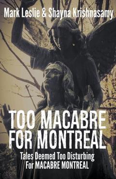 Coperta cărții 'Too Macabre for Montreal: Tales Deemed Too Disturbing for MACABRE MONTREAL - Mark Leslie'