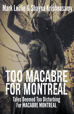 Too Macabre for Montreal: Tales Deemed Too Disturbing for MACABRE MONTREAL - Mark Leslie