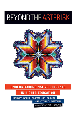 Beyond the Asterisk: Understanding Native Students in Higher Education - Heather J. Shotton