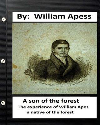 A son of the forest. The experience of William Apes, a native of the forest - William Apess