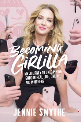 Becoming Girlilla: My Journey to Unleashing Good--In Real Life, Online, and in Others - Jennie Smythe