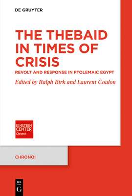The Thebaid in Times of Crisis: Revolt and Response in Ptolemaic Egypt - Ralph Birk