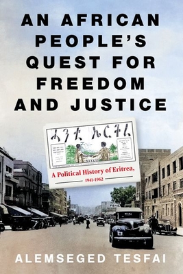 An African People's Quest for Freedom and Justice: A Political History of Eritrea, 1941-1962 - Alemseged Tesfai