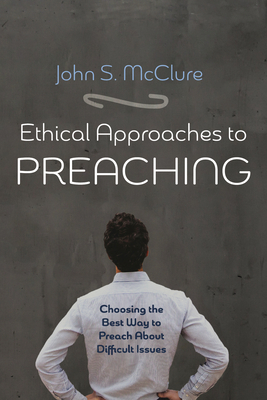Ethical Approaches to Preaching - John S. Mcclure