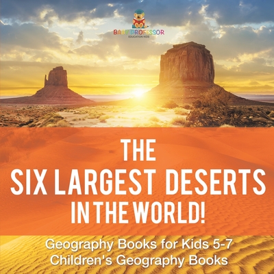 The Six Largest Deserts in the World! Geography Books for Kids 5-7 Children's Geography Books -