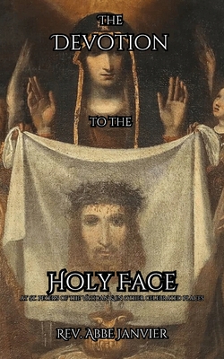 The Devotion to the Holy Face: at St. Peters in the Vatican & in Other Celebrated Places -