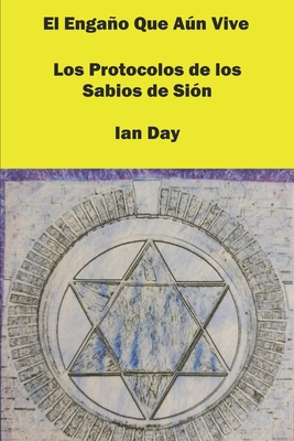 El Engao Que An Vive: Los Protocolos de los Sabios de Sin - Ian Day