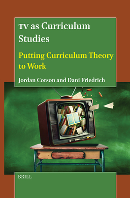 TV as Curriculum Studies: Putting Curriculum Theory to Work - Jordan Corson