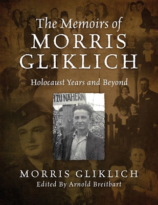 The Memoirs of Morris Gliklich: Holocaust Years and Beyond - Morris Gliklich
