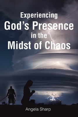 Experiencing God's Presence in the Midst of Chaos - Angela Sharp