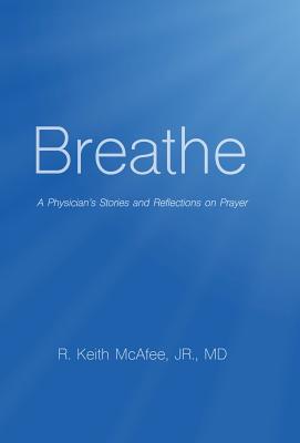 Breathe: A Physician's Stories and Reflections on Prayer - Jr. Mcafee
