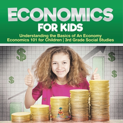 Economics for Kids - Understanding the Basics of An Economy Economics 101 for Children 3rd Grade Social Studies - 