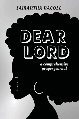 Dear Lord: A Comprehensive Prayer Journal - Samantha Nacole