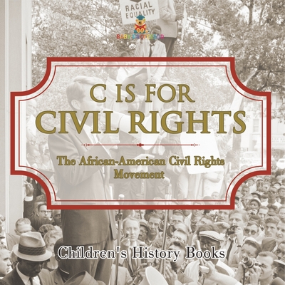 C is for Civil Rights: The African-American Civil Rights Movement Children's History Books -