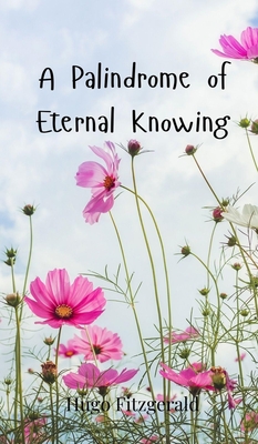 A Palindrome of Eternal Knowing - Hugo Fitzgerald