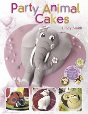 Party Animal Cakes: 15 Fantastic Designs - Lindy Smith
