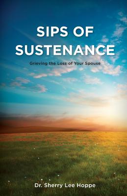 Sips of Sustenance: Grieving the Loss of Your Spouse - Sherry Lee Hoppe