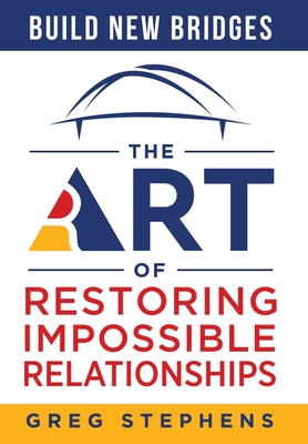 Build New Bridges: The Art of Restoring Impossible Relationships - Greg Stephens